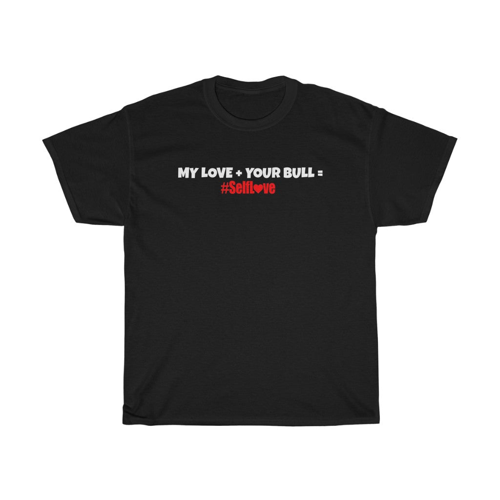 MY LOVE + YOUR BULL #SelfLove (Unisex Heavy Cotton Tee)(black)