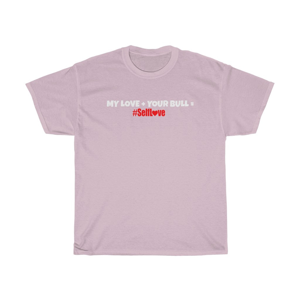 MY LOVE + YOUR BULL #SelfLove (Unisex Heavy Cotton Tee)(PINK)